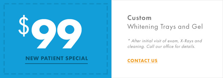 $99 New Patient Special - Take-Home Whitening Trays and Gel (After initial visit of exam, X-Rays and cleaning. Call our office for details. Click to contact us.)